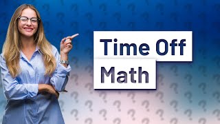 How do you calculate time off?