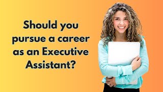 Should you pursue a career as an Executive Assistant?