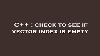C++ : check to see if vector index is empty