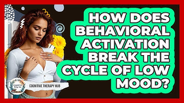 How Does Behavioral Activation Break The Cycle Of Low Mood? - Cognitive Therapy Hub