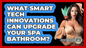 What Smart Tech Innovations Can Upgrade Your Spa Bathroom? - Style Your Decor