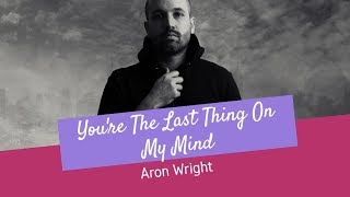 Aron Wright - You're The Last Thing On My Mind - Lyrics