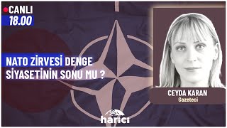 NATO Zirvesi Denge Siyasetinin Sonu mu?  Konuk: Gazeteci Ceyda Karan | Harici