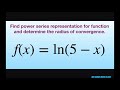 Find power series representation for f(x) = ln (5-x). Determine radius of convergence