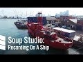 Soup Studio: Recording On A Ship