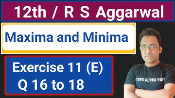 12th / Ex 11 (E) /Q 16 to 18/ R S Aggarwal / Maxima and Minima