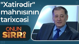 Onun Sirri - Baba Vəziroğlu Xatirədir Mahnısının Tarixcəsindən Danışdı