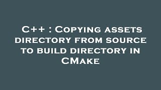 C++ : Copying assets directory from source to build directory in CMake