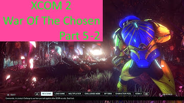 XCOM 2: War Of The Chosen (first playthrough of WOTC) Part 5-2