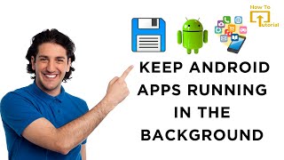 How to Keep Android Apps Running in the Background