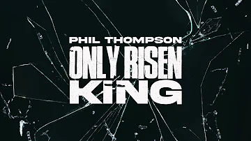 Only Risen King - Phil Thompson (Official Audio)