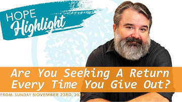Are You Seeking A Return Every Time You Give Out? - Pastor Scott Harper #hopehighlights