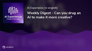 Weekly Digest - Can You Drug An Ai To Make It More Creative?