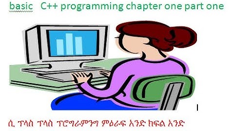 basic   C++ programming chapter one part one (c++ programming ምዕራፍ አንድ ክፍል አንድ)