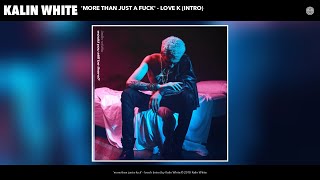 Kalin White - 'more than just a fuck' - love k (intro) (Audio)