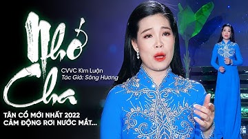 Tân Cổ Mới Nhất 2022 | Tân Cổ Nhớ Cha - CVVC Kim Luận | Tác Giả: Sông Hương