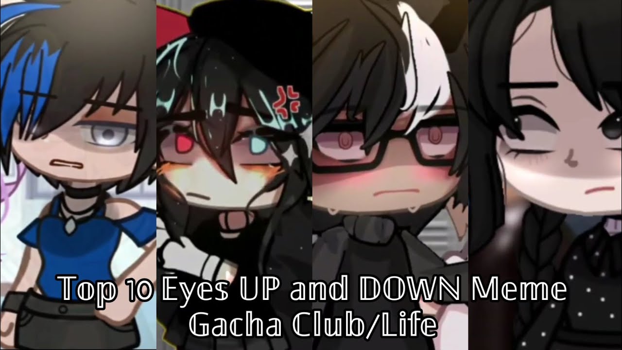Top 10 "Eyes UP and DOWN" Meme Gacha Life Gacha Club YouTube