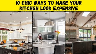 10 Chic Ways to Make Your Kitchen Look Expensive!