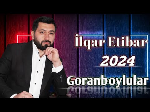 İlqar Etibar - Goranboylular (2024 Yeni)