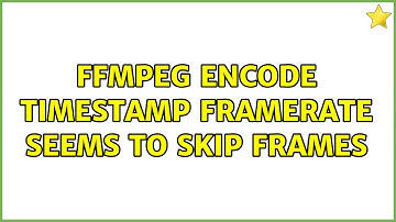 ffmpeg encode timestamp framerate seems to skip frames (2 Solutions!!)