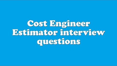 Cost Engineer Estimator interview questions