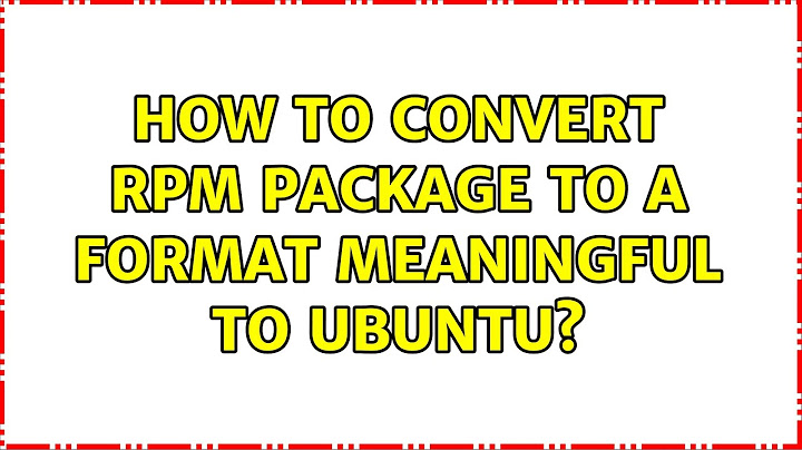 Ubuntu: How to convert RPM package to a format meaningful to Ubuntu?