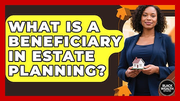 What Is A Beneficiary In Estate Planning? - Black Wealth Estates