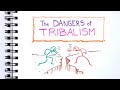 The Dangers of Tribalism