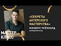 «Секреты актерского мастерства». Мастер-класс Филиппа Рейнхарда