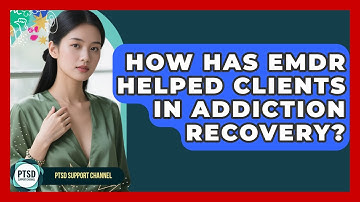 How Has EMDR Helped Clients In Addiction Recovery? - PTSD Support Channel