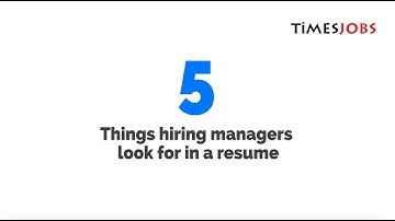 5 things hiring managers look for in a resume