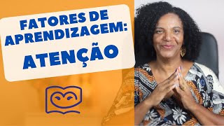 Fatores de Aprendizagem: ATENÇÃO