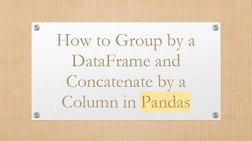 How to Group by a DataFrame and Concatenate by a Column in Pandas