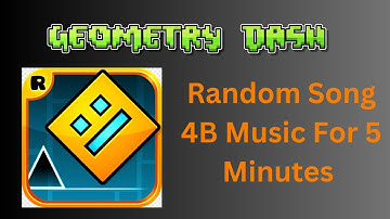 Geometry Dash: Random Song 4B For 5 Minutes!!! (Read Description)