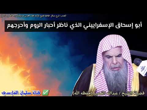 أبو إسحاق الإسفراييني الذي ناظر أحبار الروم وأحرجهم للشيخ عبدالله القصير