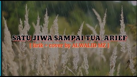 SATU JIWA SAMPAI MATI_ARIEF ( lirik + cover by ALWALID MZ)