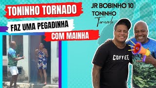 TONINHO TORNADO FEZ UMA PEGADINHA COM MAINHA