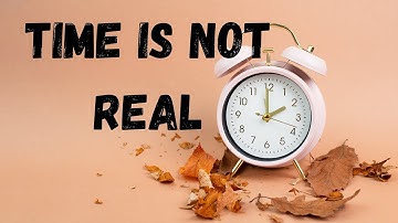 Is Time real or an illusion? The Science of Time explained | Beyond Logic