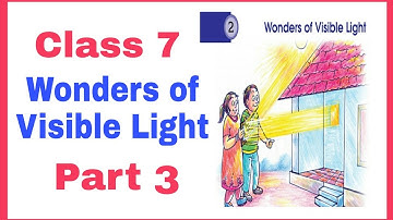 Class 7 || Wonders of Visible Light || Explanation Part 3 ||