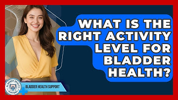 What Is The Right Activity Level For Bladder Health? - Bladder Health Support