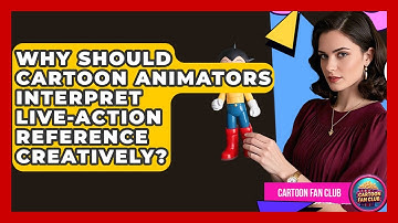 Why Should Cartoon Animators Interpret Live-action Reference Creatively? - Cartoon Fan Club