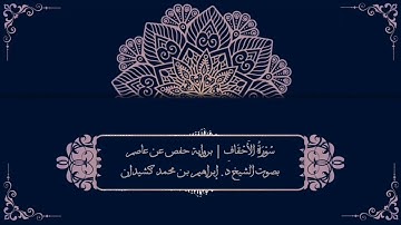 سورة الأحقاف برواية حفص عن عاصم | بصوت الشيخ د. إبراهيم بن محمد كشيدان