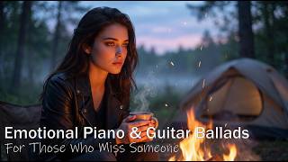 Emotional Piano &amp; Guitar Ballads For Those Who Miss Someone