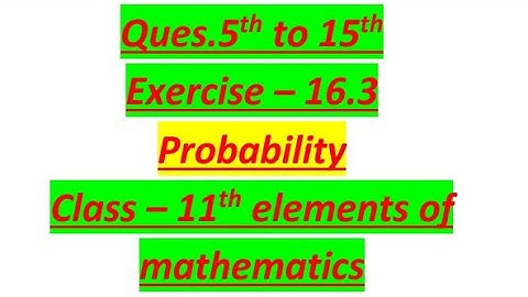 Ques 5th to 15th ex 16.3 probability class 11th elements of maths