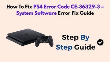 How To Fix PS4 Error Code CE-36329-3 – System Software Error Fix Guide