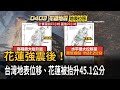 花蓮強震後「台灣地表位移」 花蓮被抬升45.1公分－民視新聞