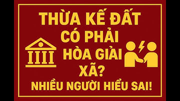 Tranh chấp thừa kế đất đai: Có bắt buộc hòa giải tại UBND cấp xã?