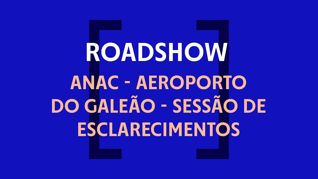 ROADSHOW | ANAC - AEROPORTO DO GALEÃO - SESSÃO DE ESCLARECIMENTOS