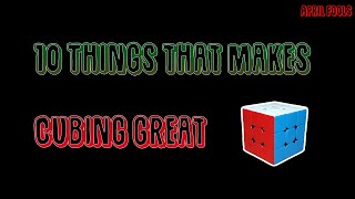 10 Things That Makes Cubing Great