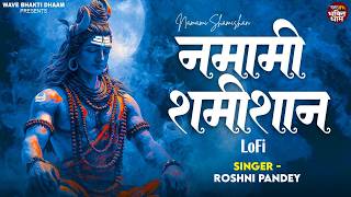 Namami Shamishan - Lofi (Slowed   Reverb) | Roshni Pandey | Shri Rudrashtakam